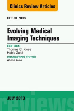 Evolving Medical Imaging Techniques, An Issue of PET Clinics