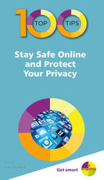 100 Top Tips – Stay Safe Online and Protect Your Privacy
