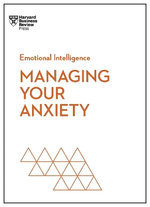 Managing Your Anxiety (HBR Emotional Intelligence Series) Managing Your Anxiety (HBR Emotional Intelligence Series)