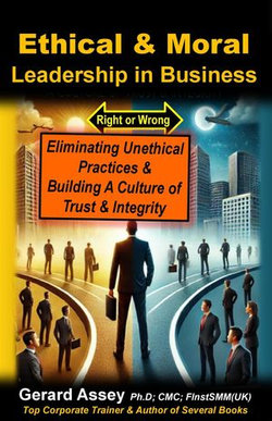 Ethical & Moral Leadership in Business: Eliminating Unethical Practices & Building a Culture of Trust & Integrity