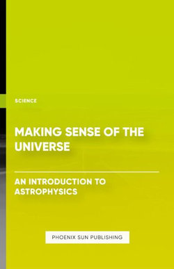 Making Sense of the Universe - an Introduction to Astrophysics