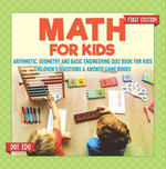 Math for Kids First Edition | Arithmetic, Geometry and Basic Engineering Quiz Book for Kids | Children's Questions & Answer Game Books Math for Kids First Edition | Arithmetic, Geometry and Basic Engineering Quiz Book for Kids | Children's Questions & Answer Game Books