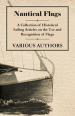Nautical Flags - A Collection of Historical Sailing Articles on the Use and Recognition of Flags