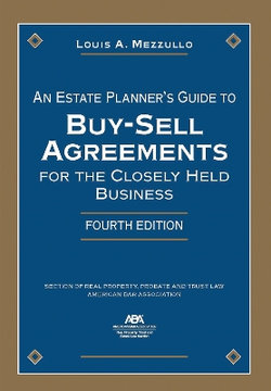 An Estate Planner's Guide to Buy-Sell Agreements for the Closely Held Business, Fourth Edition An Estate Planner's Guide to Buy-Sell Agreements for the Closely Held Business, Fourth Edition