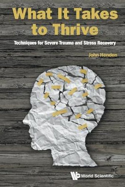 What It Takes To Thrive: Techniques For Severe Trauma And Stress Recovery What It Takes To Thrive: Techniques For Severe Trauma And Stress Recovery