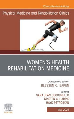 Women's Health Rehabilitation Medicine, An Issue of Physical Medicine and Rehabilitation Clinics of North America Women's Health Rehabilitation Medicine, An Issue of Physical Medicine and Rehabilitation Clinics of North America