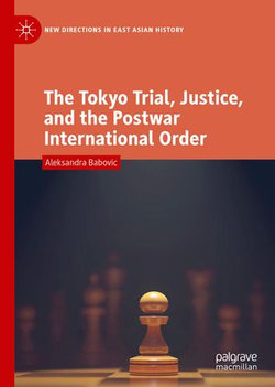 The Tokyo Trial, Justice, and the Postwar International Order The Tokyo Trial, Justice, and the Postwar International Order