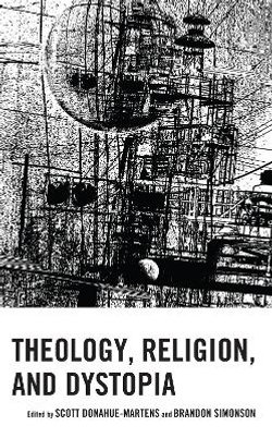 Theology, Religion, and Dystopia Theology, Religion, and Dystopia