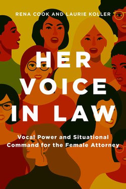 Her Voice in Law: Vocal Power and Situational Command for the Female Attorney Her Voice in Law: Vocal Power and Situational Command for the Female Attorney