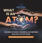 What is an Atom? Theories of Bohr, Thomson, Rutherford and Dalton Explained | Atom Models | Grade 6-8 Physical Science What is an Atom? Theories of Bohr, Thomson, Rutherford and Dalton Explained | Atom Models | Grade 6-8 Physical Science