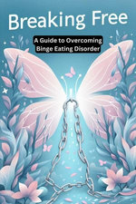 Breaking Free: A Guide to Overcoming Binge Eating Disorder