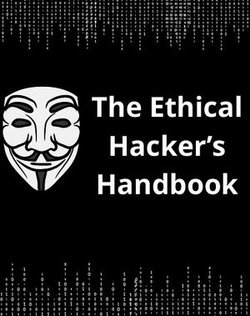 The Ethical Hacker’s Handbook
