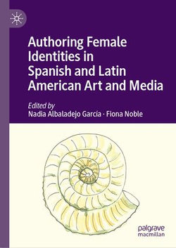 Authoring Female Identities in Spanish and Latin American Art and Media Authoring Female Identities in Spanish and Latin American Art and Media