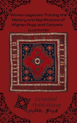 Woven Legacies: Tracing the History and Significance of Afghan Rugs and Carpets