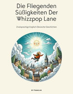 Die Fliegenden Süßigkeiten Der Whizzpop Lane: Zweisprachige Englisch-Deutsche Geschichten