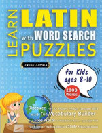 LEARN LATIN WITH WORD SEARCH PUZZLES FOR KIDS 8 - 10 - Discover How to Improve Foreign Language Skills with a Fun Vocabulary Builder. Find 2000 Words to Practice at Home - 100 Large Print Puzzle Games - Teaching Material, Study Activity Workbook