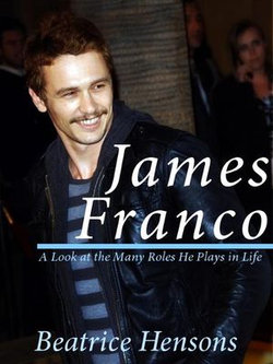 James Franco: The Living Renaissance Man: A Look at the Many Roles He Plays in Life