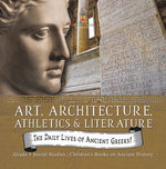 The Daily Lives of Ancient Greeks! : Art, Architecture, Athletics & Literature | Grade 5 Social Studies | Children's Books on Ancient History