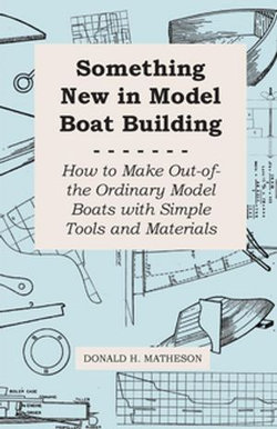 Something New in Model Boat Building - How to Make Out-of-the Ordinary Model Boats with Simple Tools and Materials Something New in Model Boat Building - How to Make Out-of-the Ordinary Model Boats with Simple Tools and Materials