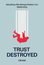 Trust Destroyed: A Step-by-Step Guide to Healing, Rebuilding Trust, and Moving Forward