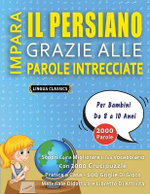 IMPARA IL PERSIANO GRAZIE ALLE PAROLE INTRECCIATE - Per Bambini Da 8 a 10 Anni - Scopri Come Migliorare Il Tuo Vocabolario Con 2000 Crucipuzzle e Pratica a Casa - 100 Griglie Di Gioco - Materiale Didattico e Libretto Di Attivita