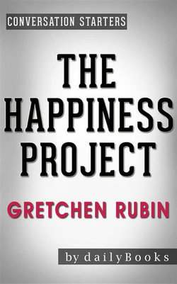 The Happiness Project: Or, Why I Spent a Year Trying to Sing in the Morning, Clean My Closets, Fight Right, Read Aristotle, and Generally Have More Fun by Gretchen Rubin | Conversation Starters