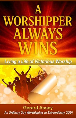 A Worshipper Always Wins Living a Life of Victorious Worship