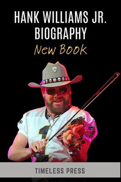 Hank Williams Jr. Biography: New Book - Facing Death, Discovering Himself, and Shaping a Legacy