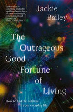 The Outrageous Good Fortune of Living: a guide to replacing religion with meaning and grace, for readers of Julia Baird, Stephanie Dowrick and Alain de Botton