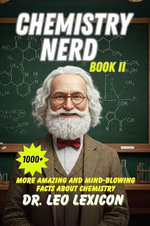 Chemistry Nerd Book II 1000+ More Amazing and Mind-Blowing Facts About Chemistry