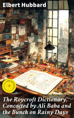 The Roycroft Dictionary, Concocted by Ali Baba and the Bunch on Rainy Days