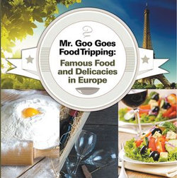 Mr. Goo Goes Food Tripping: Famous Food and Delicacies in Europe