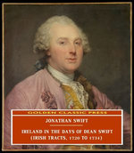 Ireland in the Days of Dean Swift (Irish Tracts, 1720 to 1734)