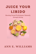 JUICE YOUR LIBIDO: Boosting Sexual Performance Naturally through Juicing