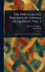 The Uncollected Writings of Thomas De Quincey, Vol. 2 The Uncollected Writings of Thomas De Quincey, Vol. 2
