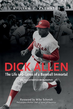 Dick Allen, the Life and Times of a Baseball Immortal