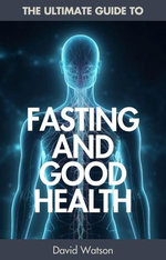 The Ultimate Guide To Fasting And Good Health