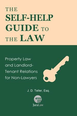 The Self-Help Guide to the Law: Property Law and Landlord-Tenant Relations for Non-Lawyers The Self-Help Guide to the Law: Property Law and Landlord-Tenant Relations for Non-Lawyers