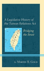 A Legislative History of the Taiwan Relations Act