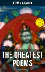 The Greatest Poems of Edwin Arnold (Illustrated Edition)