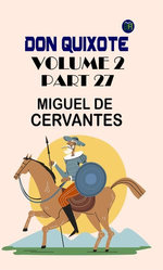 Don Quixote, Volume 2, Part 27 Don Quixote, Volume 2, Part 27