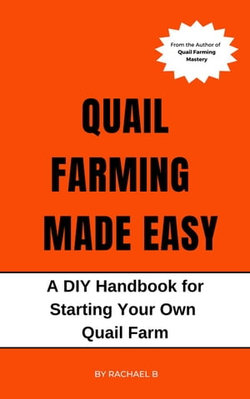 Quail Farming Made Easy: A DIY Handbook for Starting Your Own Quail Farm Quail Farming Made Easy: A DIY Handbook for Starting Your Own Quail Farm