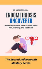 Endometriosis Uncovered: What Every Woman Needs to Know About Pain, Infertility, and Treatment Endometriosis Uncovered: What Every Woman Needs to Know About Pain, Infertility, and Treatment