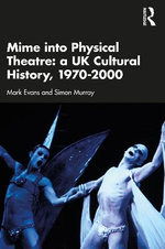 Mime into Physical Theatre: A UK Cultural History 1970-2000