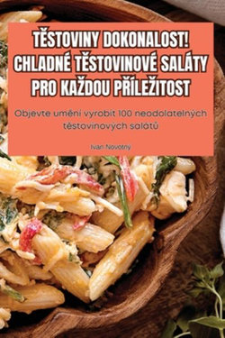 TĚstoviny Dokonalost! Chladne TĚstovinove Salaty Pro Kazdou PŘilezitost