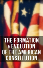 The Formation & Evolution of the American Constitution The Formation & Evolution of the American Constitution