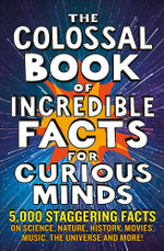 The Colossal Book of Incredible Facts for Curious Minds