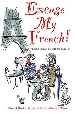 Excuse My French: Fluent Francais without the faux pas