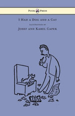 I Had a Dog and a Cat - Pictures Drawn by Josef and Karel Capek I Had a Dog and a Cat - Pictures Drawn by Josef and Karel Capek