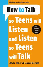 How to Talk So Teens Will Listen and Listen So Teens Will Talk